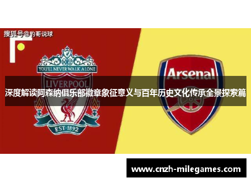 深度解读阿森纳俱乐部徽章象征意义与百年历史文化传承全景探索篇