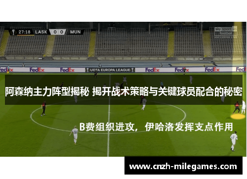 阿森纳主力阵型揭秘 揭开战术策略与关键球员配合的秘密 阿森纳主力阵型揭秘 揭开战术策略与关键球员配合的秘密